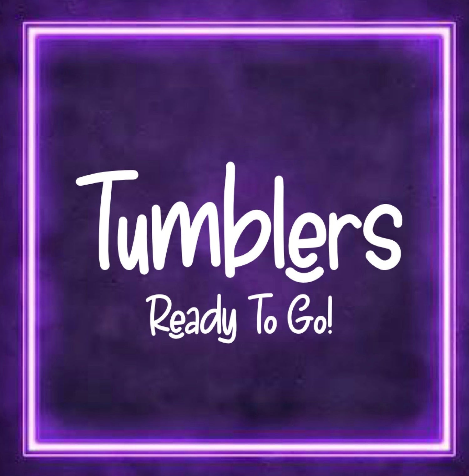 Tumblers - Ready To GO!